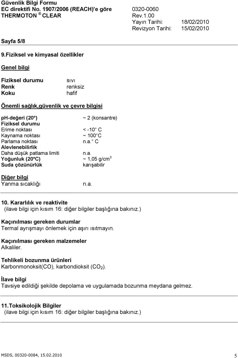 noktası < -10 C Kaynama noktası ~ 100 C Parlama noktası n.a. C Alevlenebilirlik Daha düşük patlama limiti n.a. Yoğunluk (20 C) ~ 1,05 g/cm 3 Suda çözünürlük karışabilir Diğer bilgi Yanma sıcaklığı n.