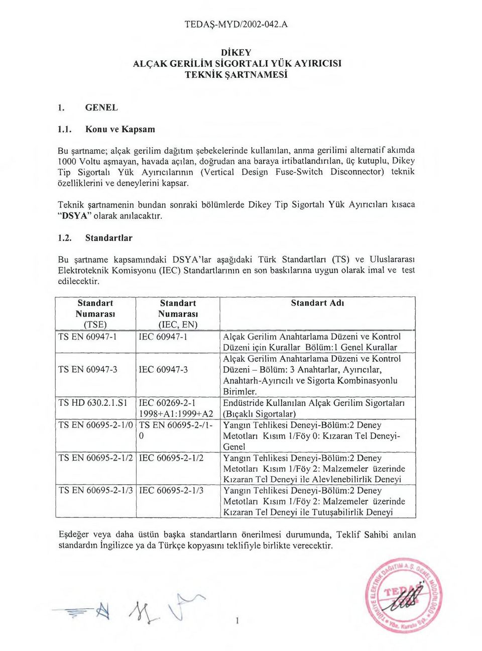 1. Konu ve Kapsam Bu şartname; alçak gerilini dağıtım şebekelerinde kullanılan, anma gerilimi alternatif akımda 1000 Voltu aşmayan, havada açılan, doğrudan ana baraya irtibatlandırılan, üç kutuplu,