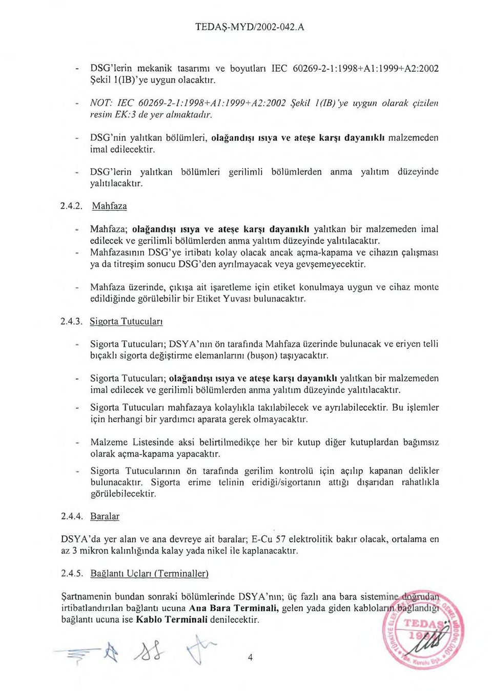 DSG nin yalıtkan bölümleri, olağandışı ısıya ve ateşe karşı dayanıklı malzemeden imal edilecektir. DSG lerin yalıtkan bölümleri gerilimli bölümlerden anma yalıtım düzeyinde yalıtılacaktır. 2.