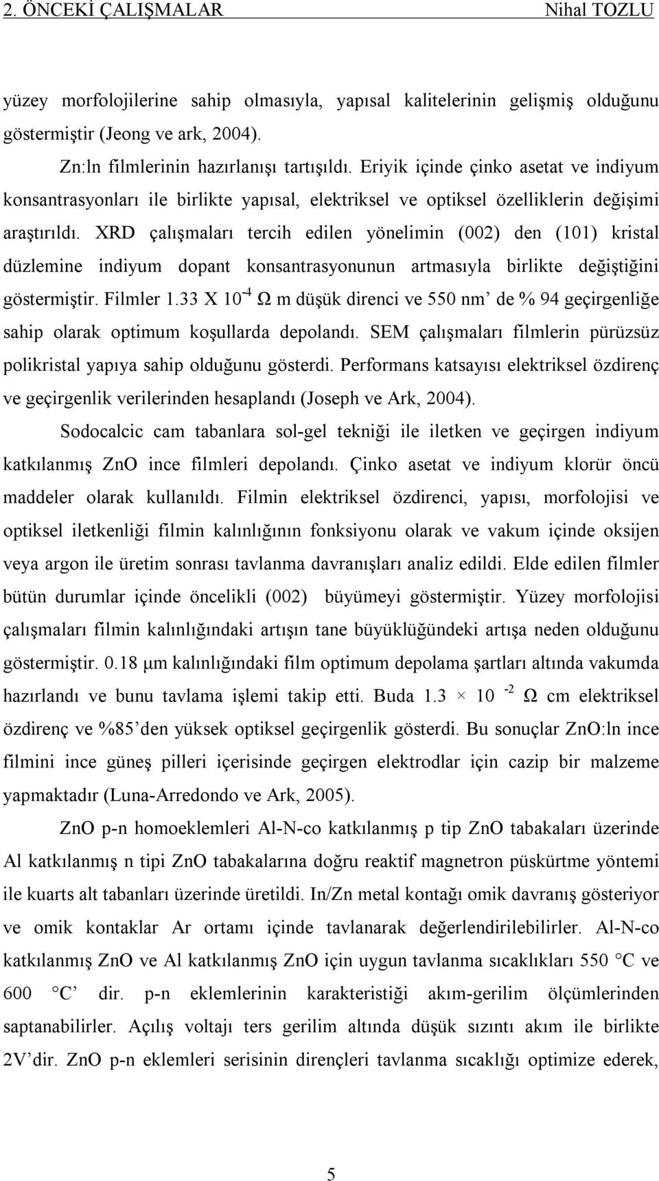 XRD çalışmaları tercih edilen yönelimin (002) den (101) kristal düzlemine indiyum dopant konsantrasyonunun artmasıyla birlikte değiştiğini göstermiştir. Filmler 1.