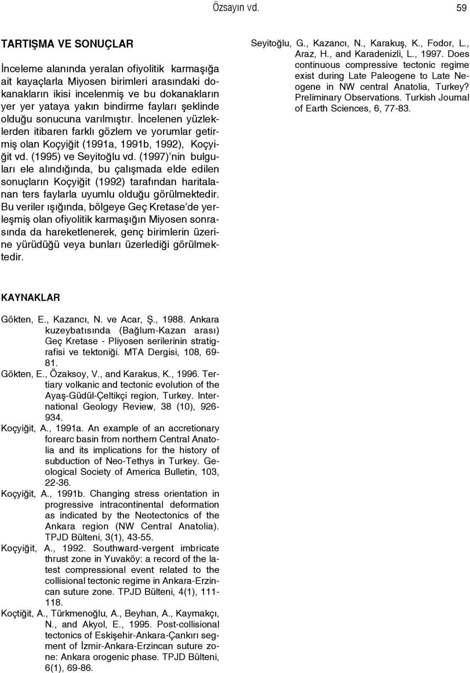 faylar fleklinde oldu u sonucuna var lm flt r. ncelenen yüzleklerden itibaren farkl gözlem ve yorumlar getirmifl olan Koçyi it (1991a, 1991b, 1992), Koçyi- it vd. (1995) ve Seyito lu vd.