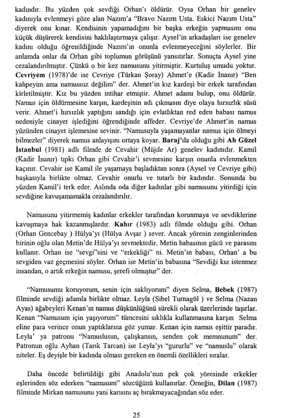 Aysel'in arkadaşları ise genelev kadını olduğu öğrenildiğinde Nazım'ın onunla evlenmeyeceğini söylerler. Bir anlamda onlar da Orhan gibi toplumun görüşünü yansıtırlar.