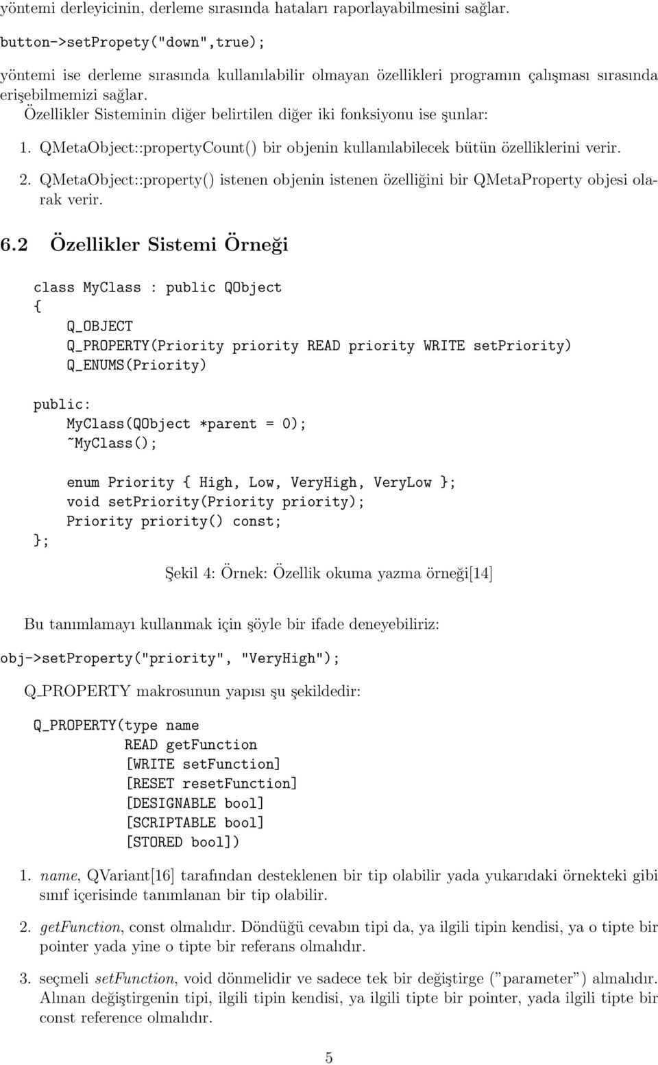 Özellikler Sisteminin diğer belirtilen diğer iki fonksiyonu ise şunlar: 1. QMetaObject::propertyCount() bir objenin kullanılabilecek bütün özelliklerini verir. 2.