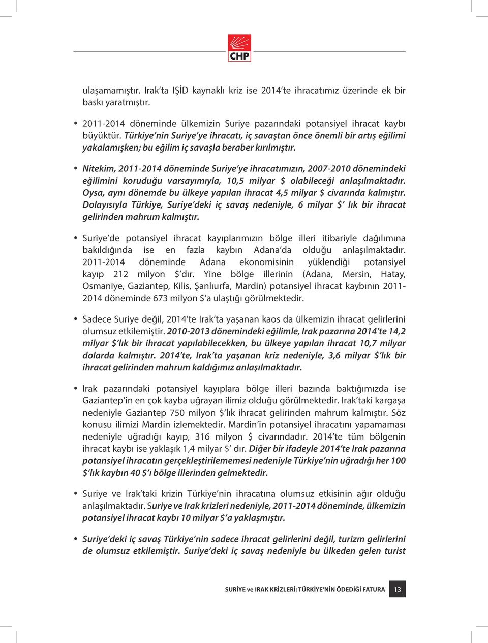 Nitekim, 2011-2014 döneminde Suriye ye ihracatımızın, 2007-2010 dönemindeki eğilimini koruduğu varsayımıyla, 10,5 milyar $ olabileceği anlaşılmaktadır.