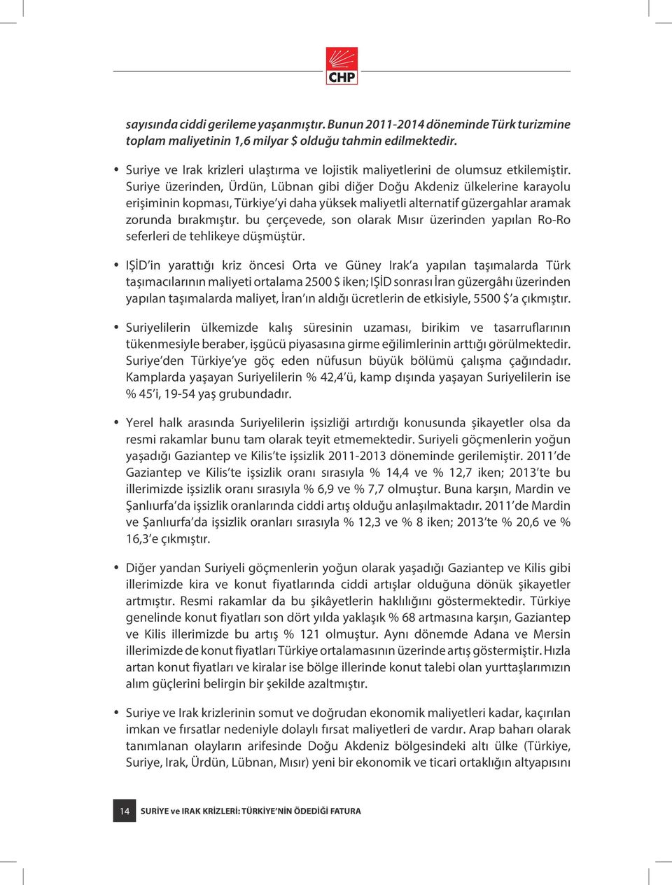 Suriye üzerinden, Ürdün, Lübnan gibi diğer Doğu Akdeniz ülkelerine karayolu erişiminin kopması, Türkiye yi daha yüksek maliyetli alternatif güzergahlar aramak zorunda bırakmıştır.