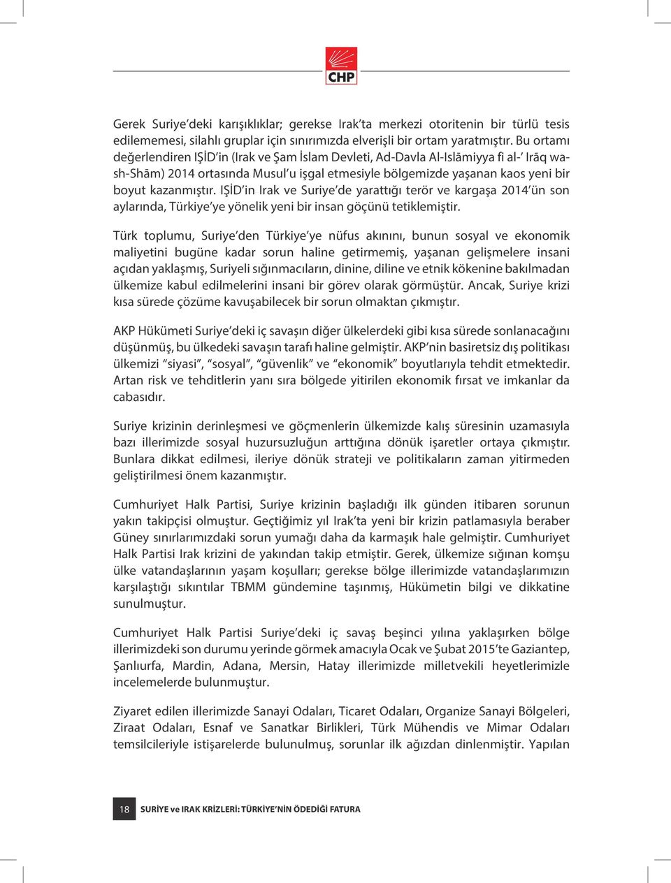 IŞİD in Irak ve Suriye de yarattığı terör ve kargaşa 2014 ün son aylarında, Türkiye ye yönelik yeni bir insan göçünü tetiklemiştir.