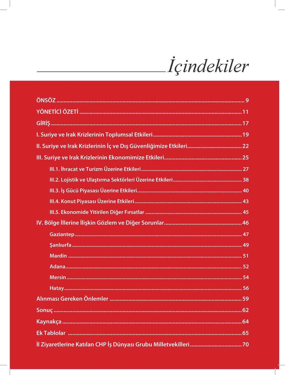 .. 38 III.3. İş Gücü Piyasası Üzerine Etkileri... 40 III.4. Konut Piyasası Üzerine Etkileri... 43 III.5. Ekonomide Yitirilen Diğer Fırsatlar... 45 IV. Bölge İllerine İlişkin Gözlem ve Diğer Sorunlar.