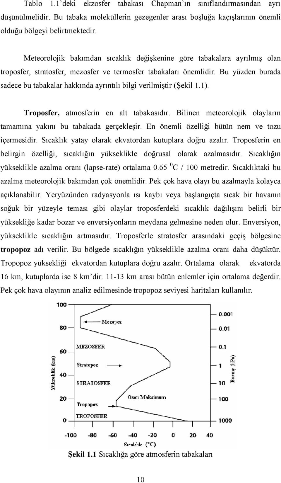 Bu yüzden burada sadece bu tabakalar hakkında ayrıntılı bilgi verilmiştir (Şekil 1.1). Troposfer, atmosferin en alt tabakasıdır. Bilinen meteorolojik olayların tamamına yakını bu tabakada gerçekleşir.