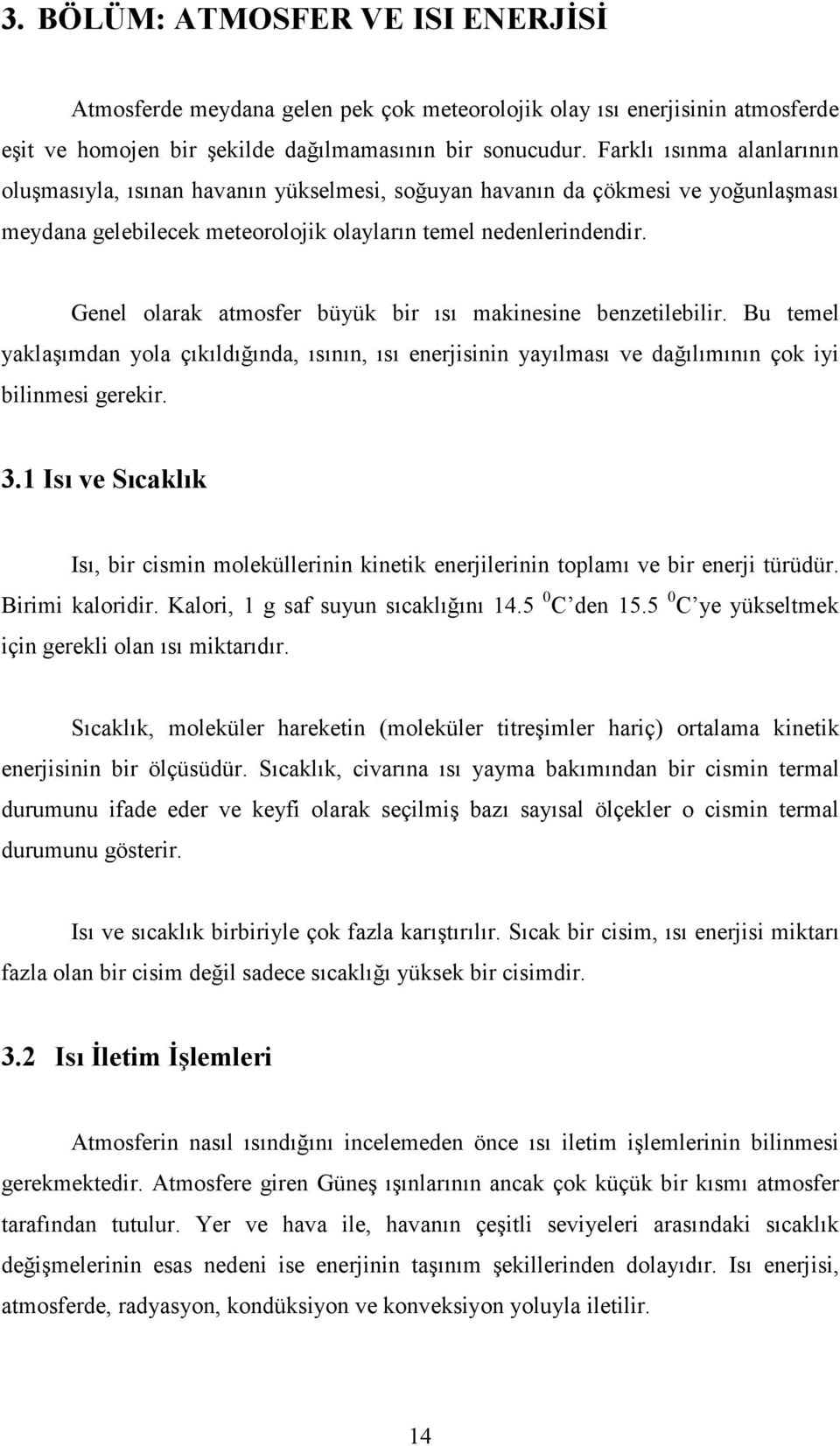 Genel olarak atmosfer büyük bir ısı makinesine benzetilebilir. Bu temel yaklaşımdan yola çıkıldığında, ısının, ısı enerjisinin yayılması ve dağılımının çok iyi bilinmesi gerekir. 3.