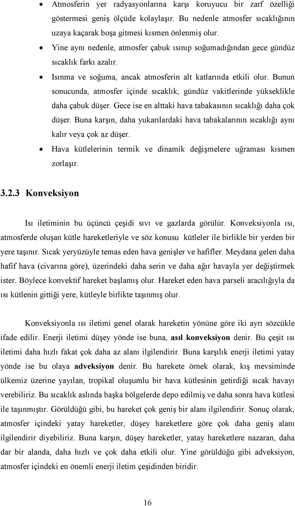 Bunun sonucunda, atmosfer içinde sıcaklık, gündüz vakitlerinde yükseklikle daha çabuk düşer. Gece ise en alttaki hava tabakasının sıcaklığı daha çok düşer.