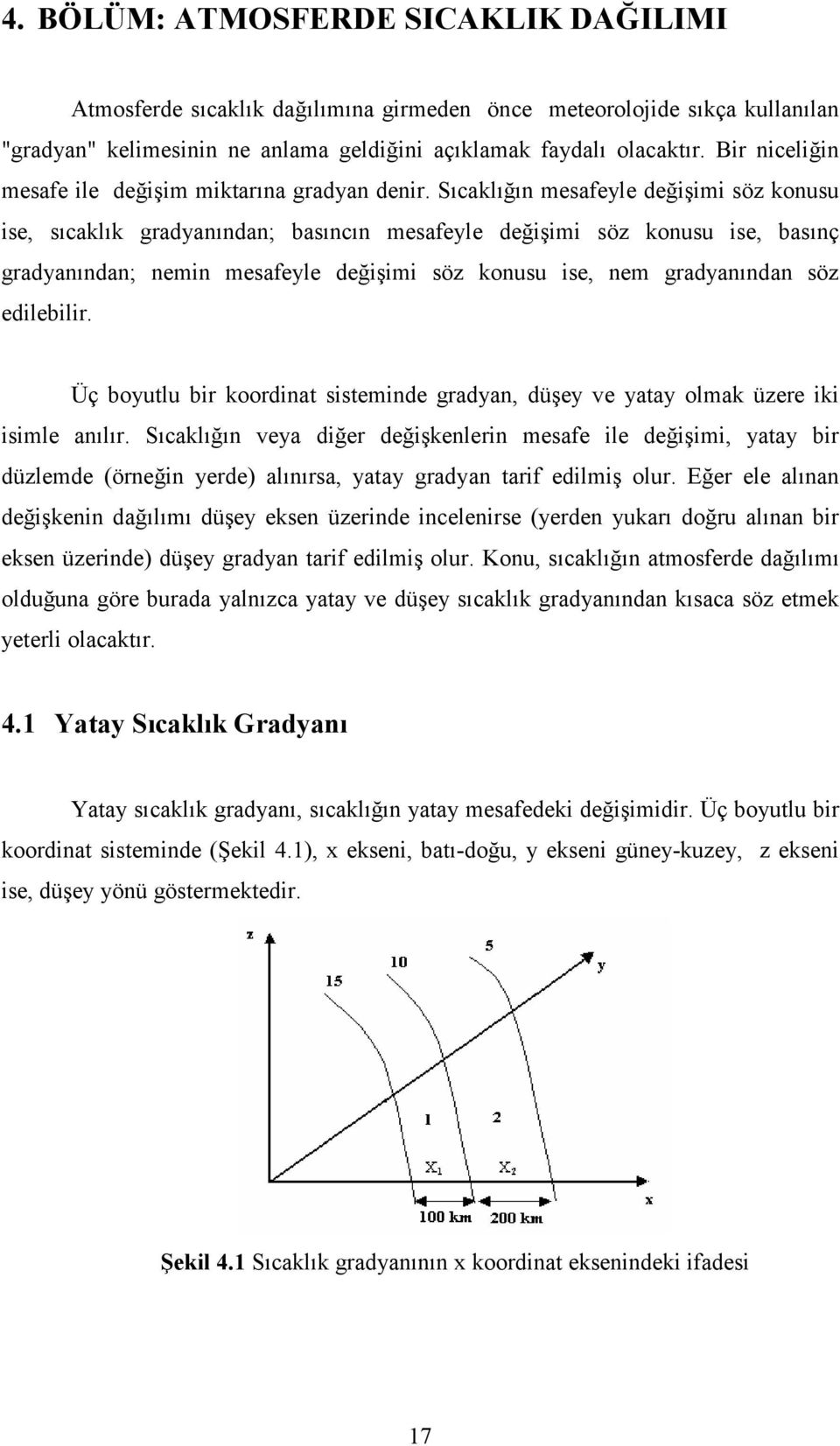 Sıcaklığın mesafeyle değişimi söz konusu ise, sıcaklık gradyanından; basıncın mesafeyle değişimi söz konusu ise, basınç gradyanından; nemin mesafeyle değişimi söz konusu ise, nem gradyanından söz