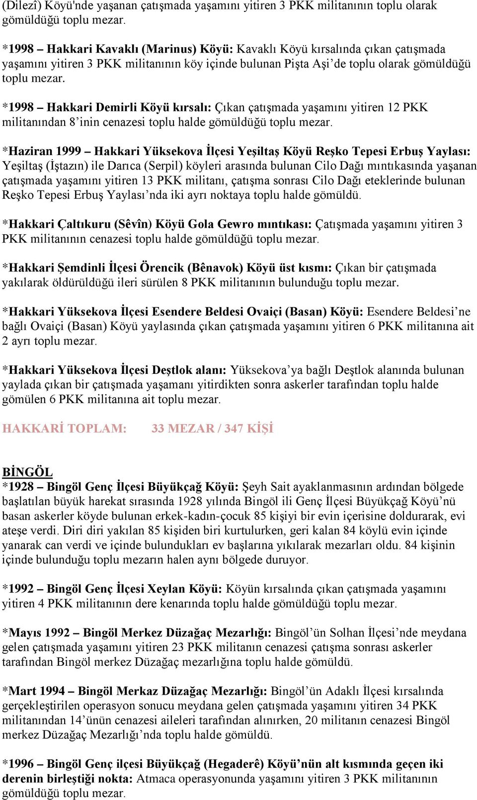 gömüldüğü toplu *Haziran 1999 Hakkari Yüksekova İlçesi Yeşiltaş Köyü Reşko Tepesi Erbuş Yaylası: Yeşiltaş (İştazın) ile Darıca (Serpil) köyleri arasında bulunan Cilo Dağı mıntıkasında yaşanan