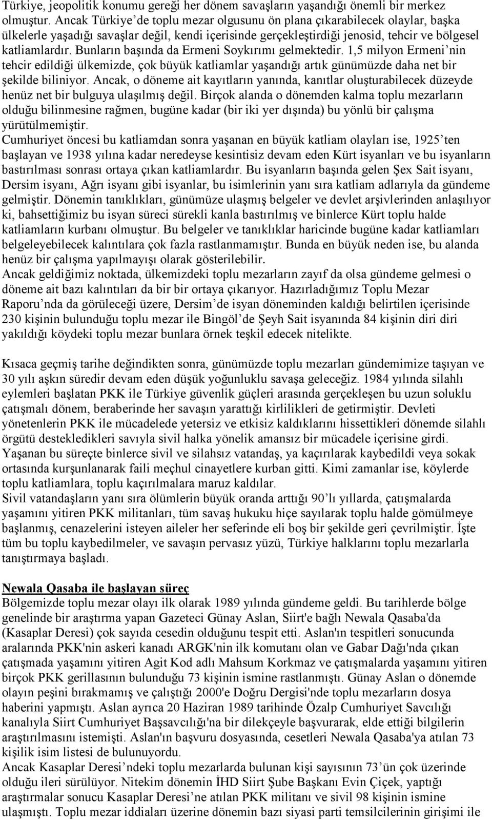 Bunların başında da Ermeni Soykırımı gelmektedir. 1,5 milyon Ermeni nin tehcir edildiği ülkemizde, çok büyük katliamlar yaşandığı artık günümüzde daha net bir şekilde biliniyor.