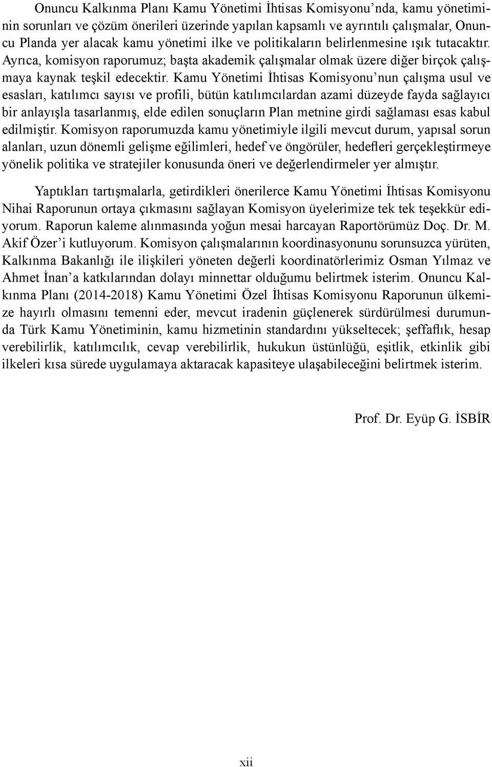 Kamu Yönetimi İhtisas Komisyonu nun çalışma usul ve esasları, katılımcı sayısı ve profili, bütün katılımcılardan azami düzeyde fayda sağlayıcı bir anlayışla tasarlanmış, elde edilen sonuçların Plan