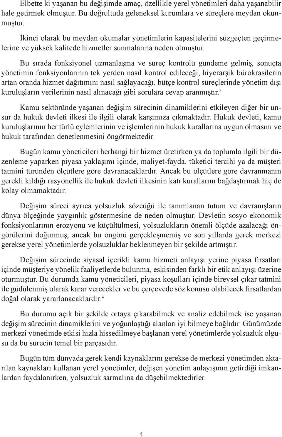 Bu sırada fonksiyonel uzmanlaşma ve süreç kontrolü gündeme gelmiş, sonuçta yönetimin fonksiyonlarının tek yerden nasıl kontrol edileceği, hiyerarşik bürokrasilerin artan oranda hizmet dağıtımını