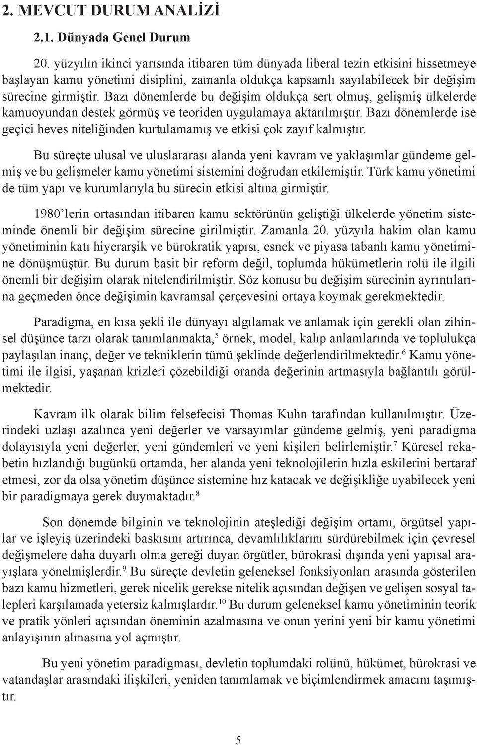 Bazı dönemlerde bu değişim oldukça sert olmuş, gelişmiş ülkelerde kamuoyundan destek görmüş ve teoriden uygulamaya aktarılmıştır.