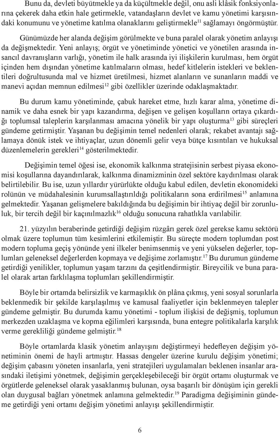 Yeni anlayış; örgüt ve yönetiminde yönetici ve yönetilen arasında insancıl davranışların varlığı, yönetim ile halk arasında iyi ilişkilerin kurulması, hem örgüt içinden hem dışından yönetime