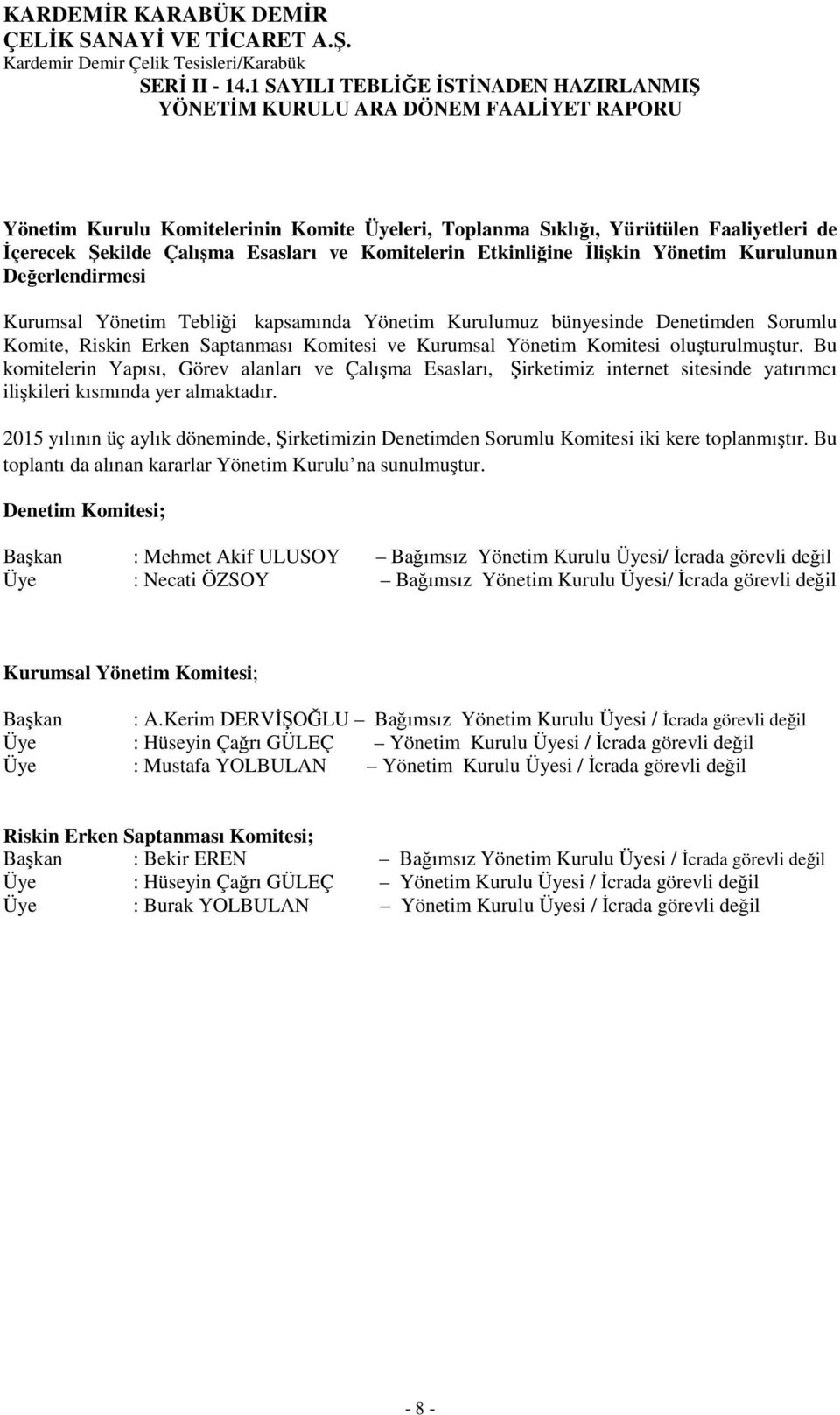 Bu komitelerin Yapısı, Görev alanları ve Çalışma Esasları, Şirketimiz internet sitesinde yatırımcı ilişkileri kısmında yer almaktadır.