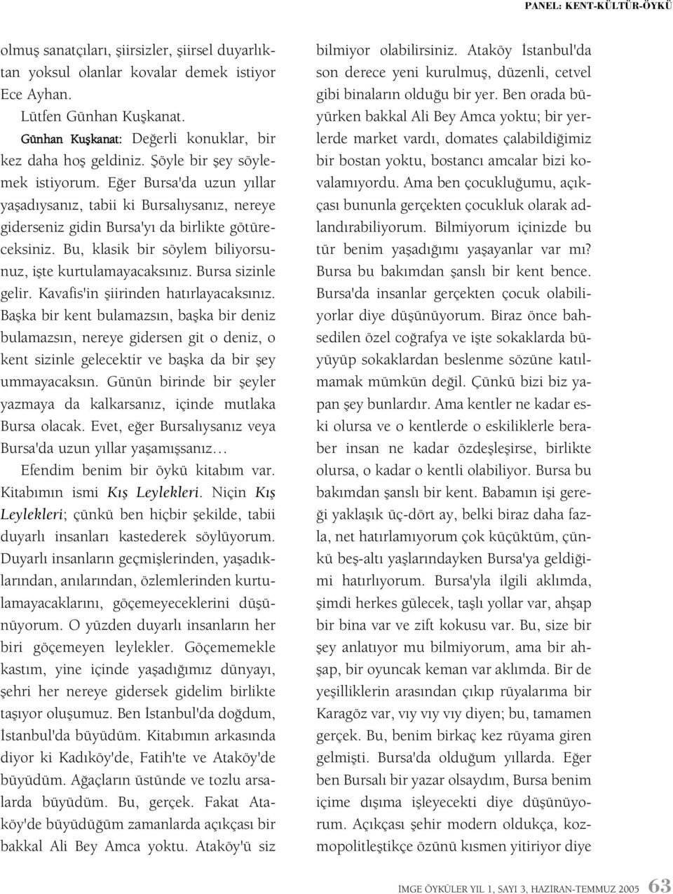 Bu, klasik bir söylem biliyorsunuz, iþte kurtulamayacaksýnýz. Bursa sizinle gelir. Kavafis'in þiirinden hatýrlayacaksýnýz.