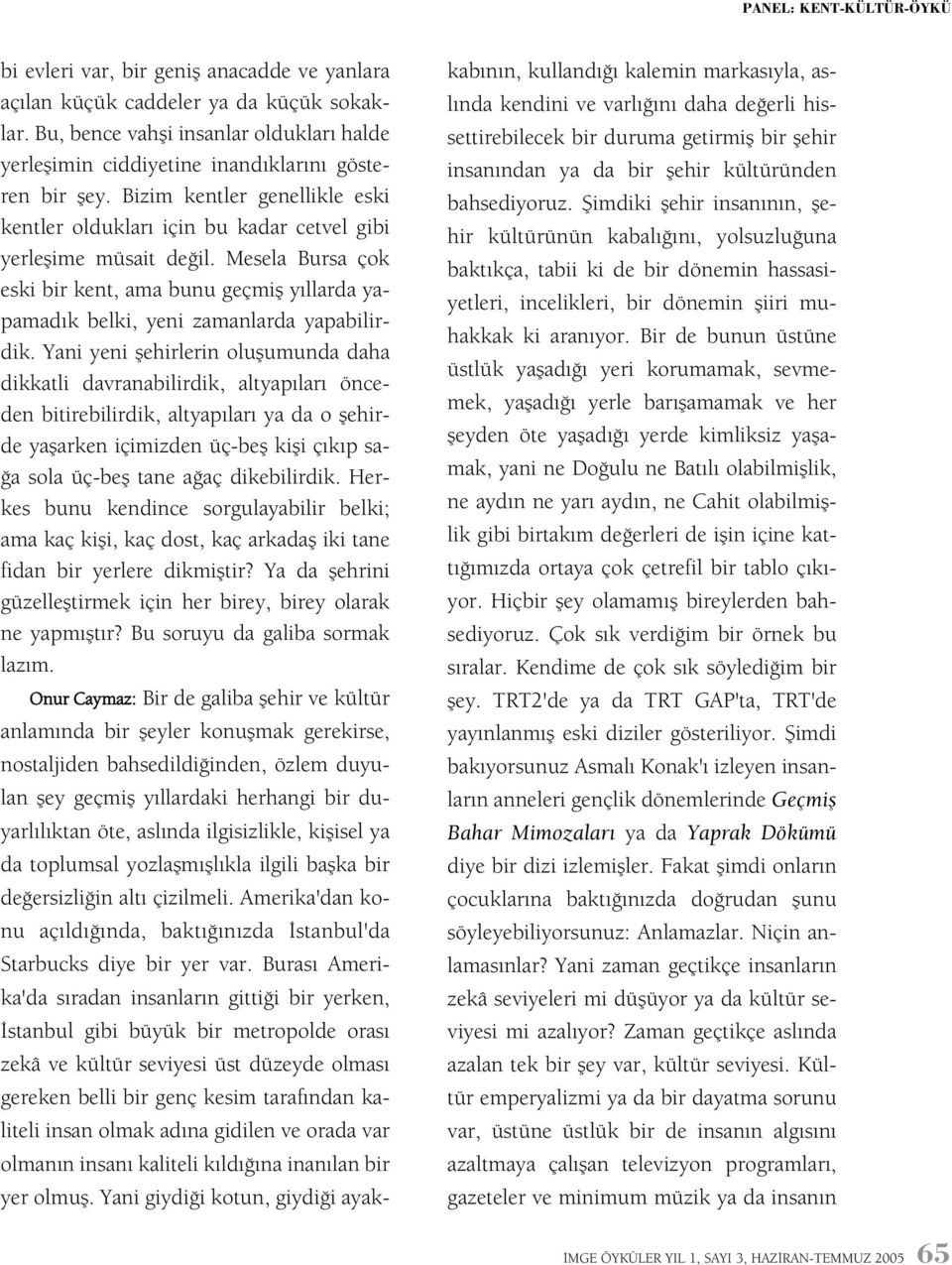 Mesela Bursa çok eski bir kent, ama bunu geçmiþ yýllarda yapamadýk belki, yeni zamanlarda yapabilirdik.