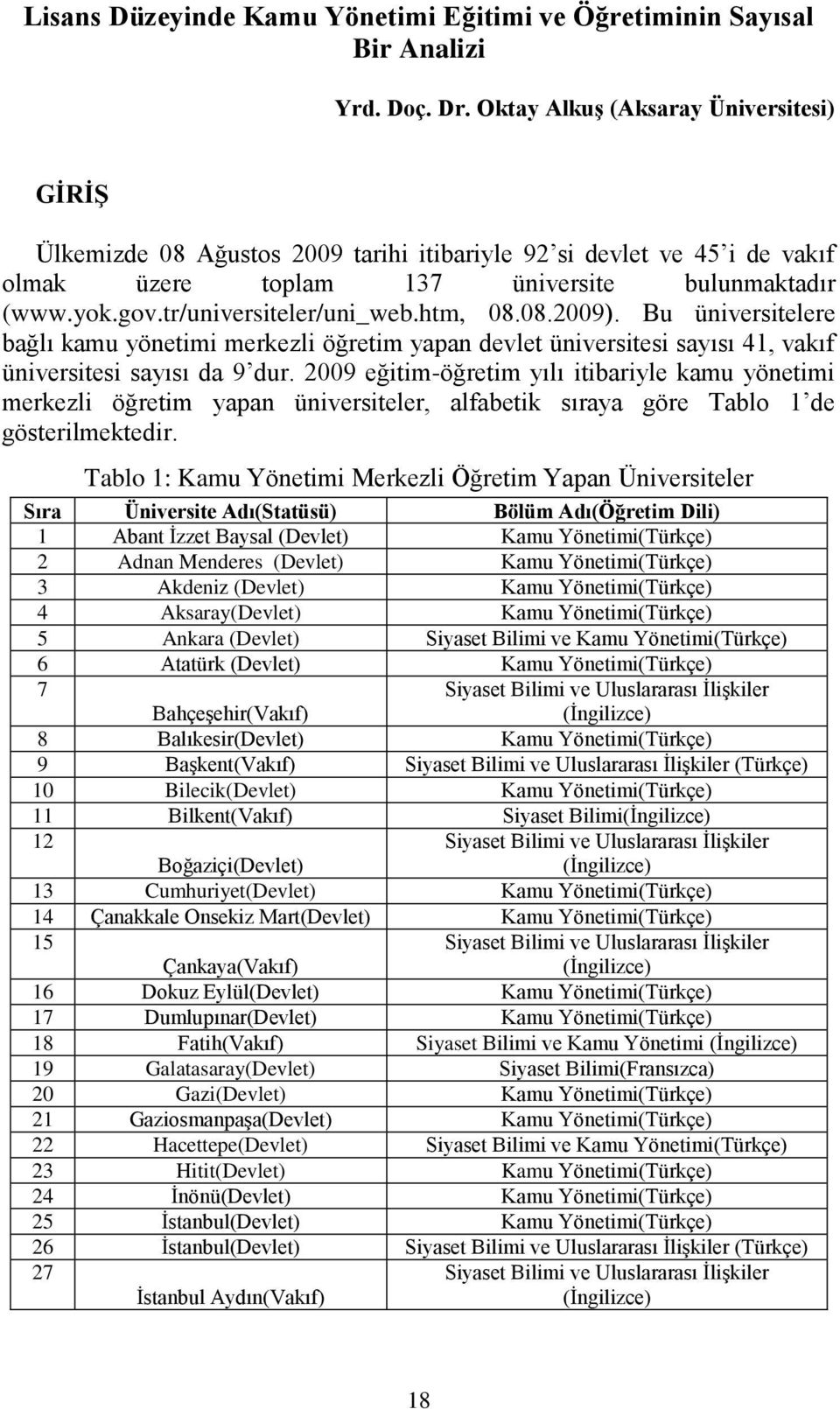 tr/universiteler/uni_web.htm, 08.08.2009). Bu üniversitelere bağlı kamu yönetimi merkezli öğretim yapan devlet üniversitesi sayısı 41, vakıf üniversitesi sayısı da 9 dur.