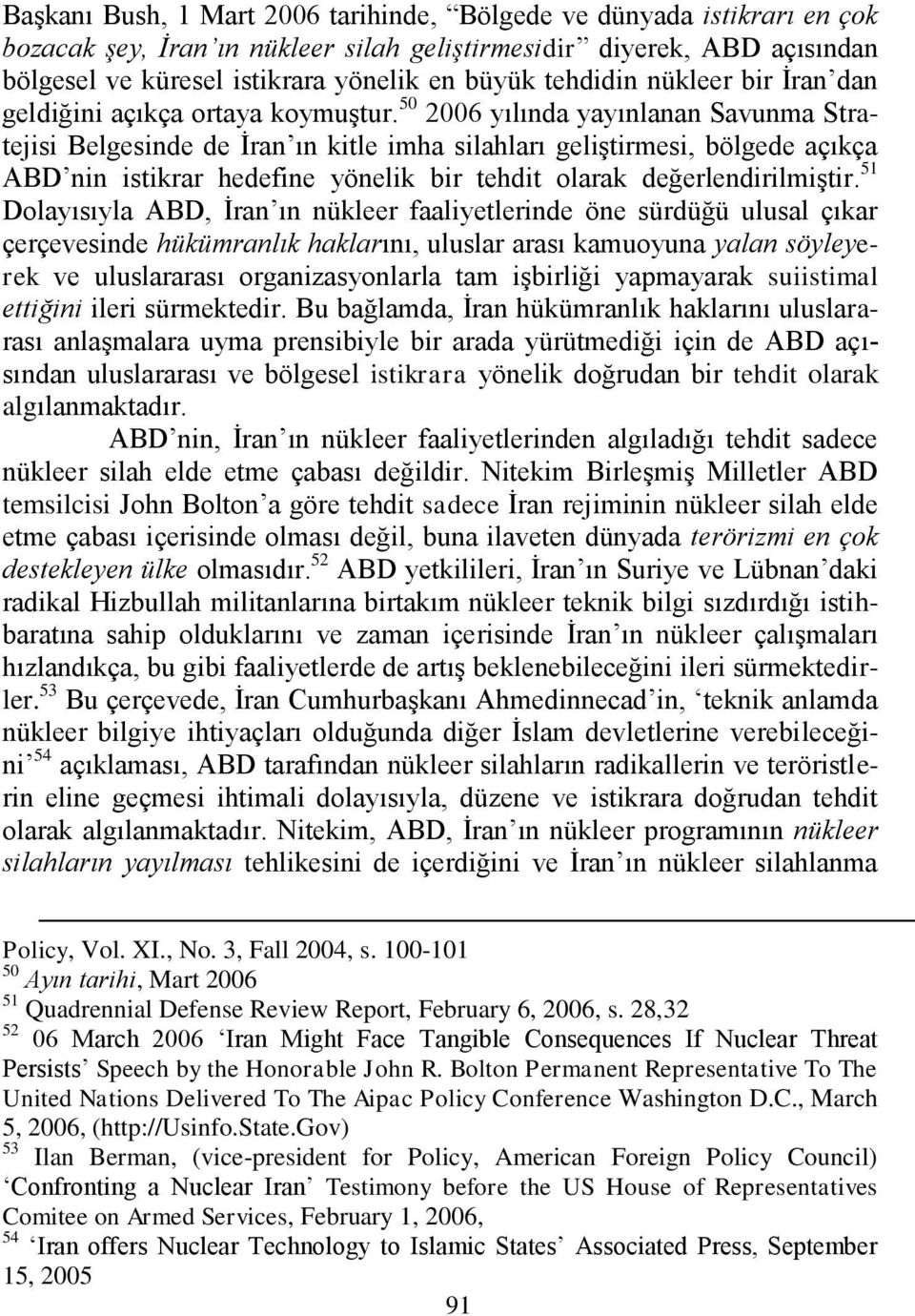 50 2006 yılında yayınlanan Savunma Stratejisi Belgesinde de Ġran ın kitle imha silahları geliģtirmesi, bölgede açıkça ABD nin istikrar hedefine yönelik bir tehdit olarak değerlendirilmiģtir.