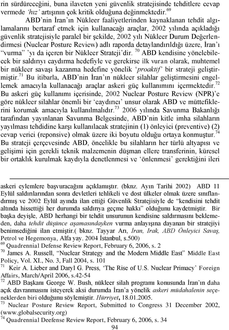 Nükleer Durum Değerlendirmesi (Nuclear Posture Review) adlı raporda detaylandırıldığı üzere, Ġran ı vurma yı da içeren bir Nükleer Strateji dir.