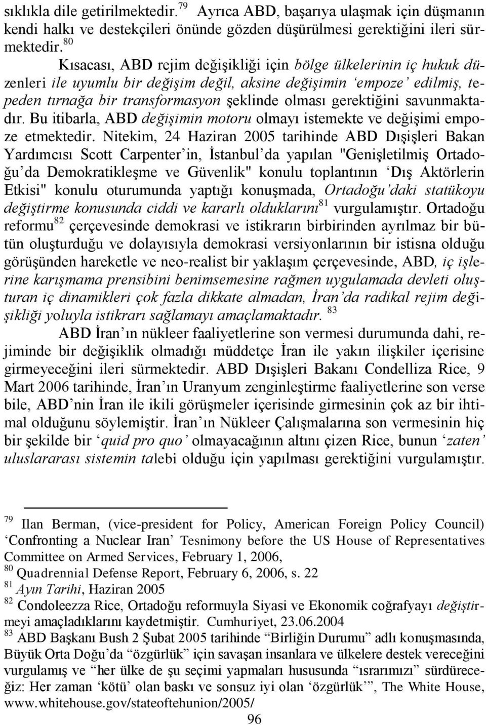 gerektiğini savunmaktadır. Bu itibarla, ABD değişimin motoru olmayı istemekte ve değiģimi empoze etmektedir.