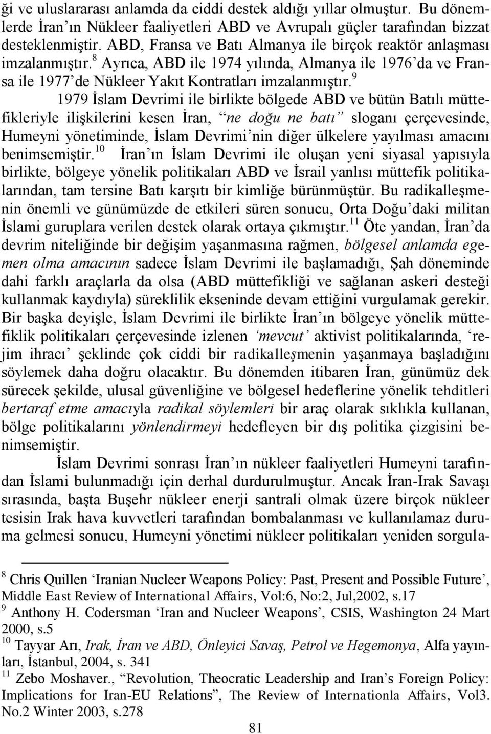 9 1979 Ġslam Devrimi ile birlikte bölgede ABD ve bütün Batılı müttefikleriyle iliģkilerini kesen Ġran, ne doğu ne batı sloganı çerçevesinde, Humeyni yönetiminde, Ġslam Devrimi nin diğer ülkelere