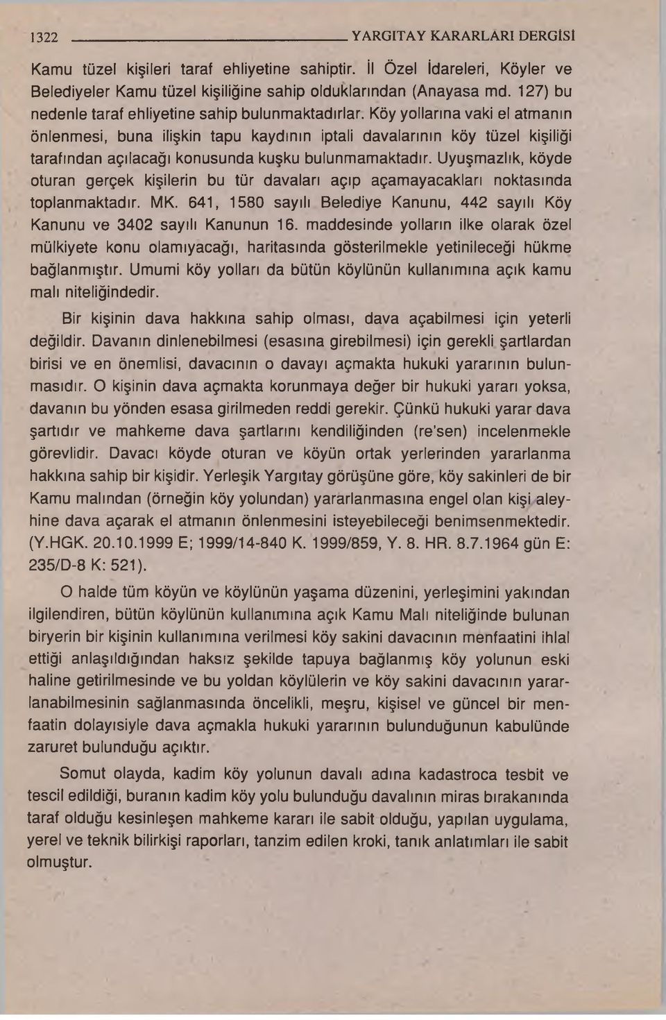 Köy yollarına vaki el atmanın önlenmesi, buna ilişkin tapu kaydının iptali davalarının köy tüzel kişiliği tarafından açılacağı konusunda kuşku bulunmamaktadır.