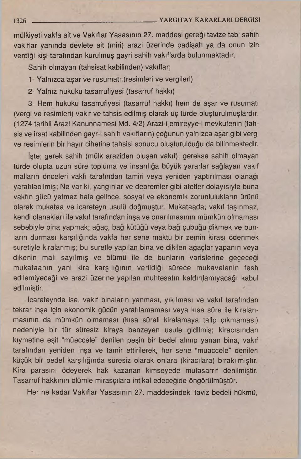 Sahih olmayan (tahsisat kabilinden) vakıflar; 1- Yalnızca aşar ve rusumatı (resimleri ve vergileri) 2- Yalnız hukuku tasarrufiyesi (tasarruf hakkı) 3- Hem hukuku tasarrufiyesi (tasarruf hakkı) hem de