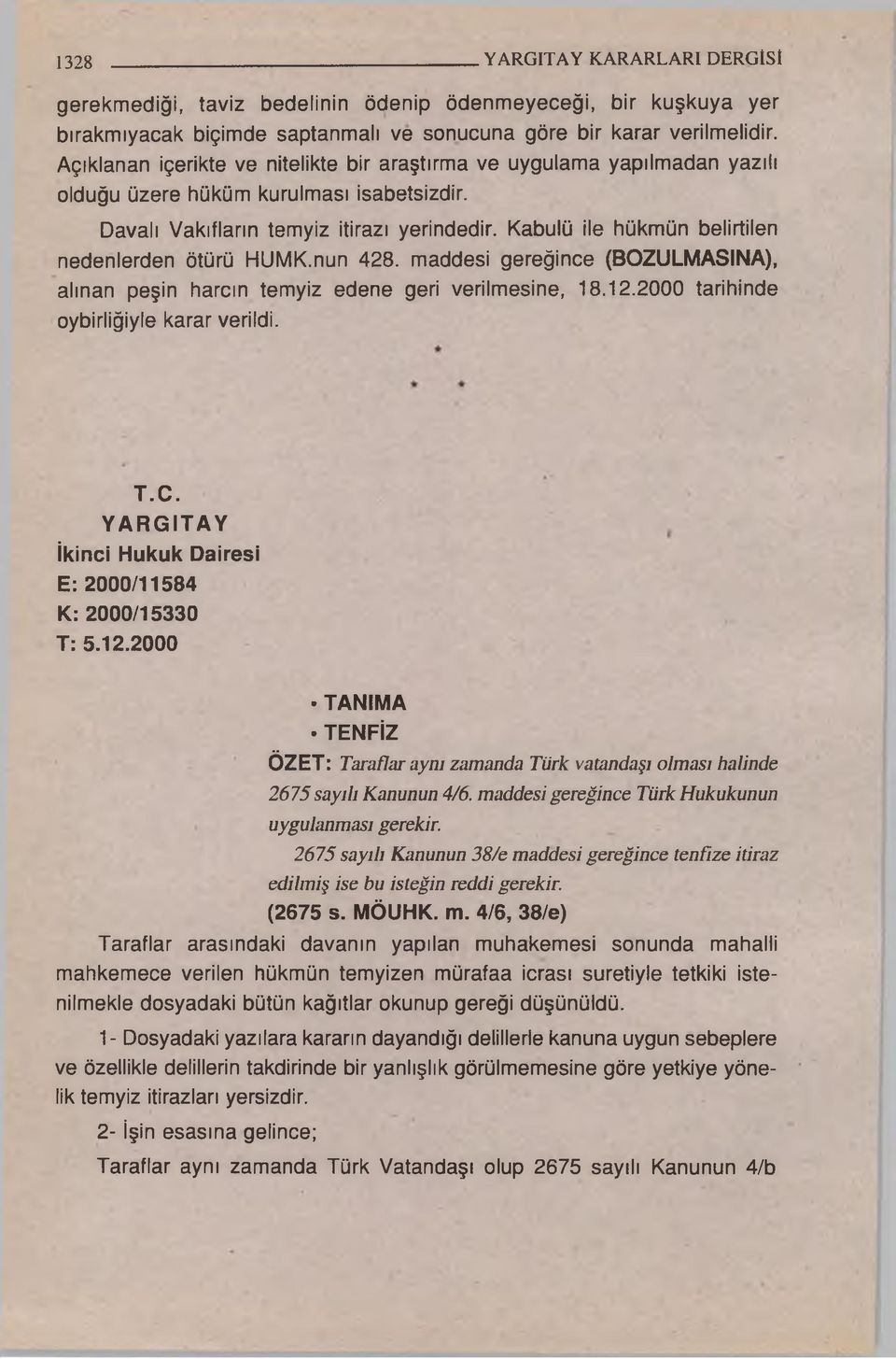 Kabulü ile hükmün belirtilen nedenlerden ötürü HUMK.nun 428. maddesi gereğince (BOZULMASINA), alınan peşin harcın temyiz edene geri verilmesine, 18.12.2000 tarihinde oybirliğiyle karar verildi. T.C.