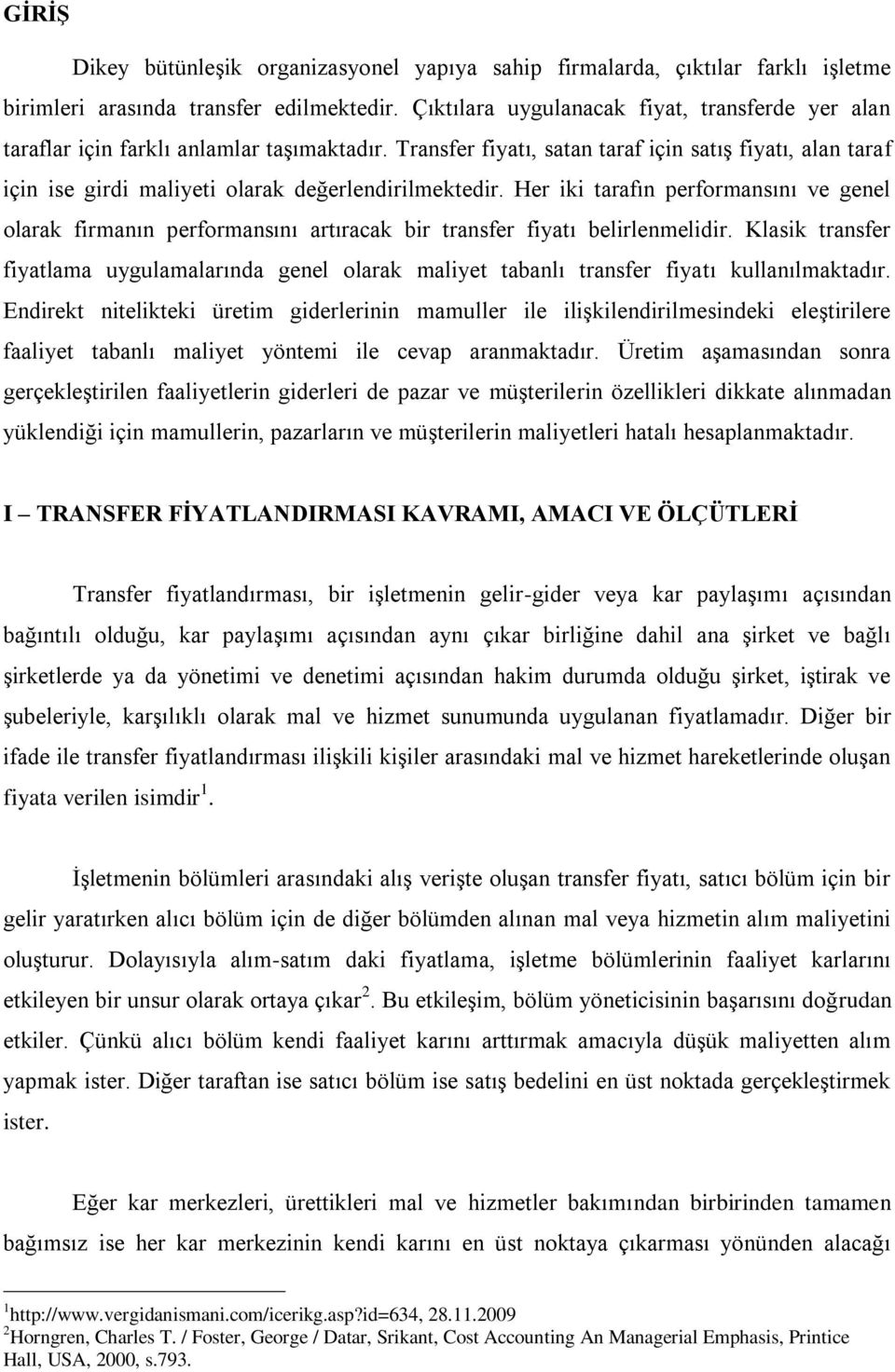 Transfer fiyatı, satan taraf için satış fiyatı, alan taraf için ise girdi maliyeti olarak değerlendirilmektedir.