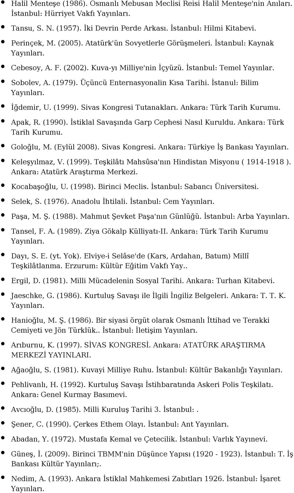 İstanul: Bilim İğdemir, U. (1999). Sivas Kongresi Tutanakları. Ankara: Türk Tarih Kurumu. Apak, R. (1990). İstiklal Savaşında Garp Cephesi Nasıl Kuruldu. Ankara: Türk Tarih Kurumu. Goloğlu, M.