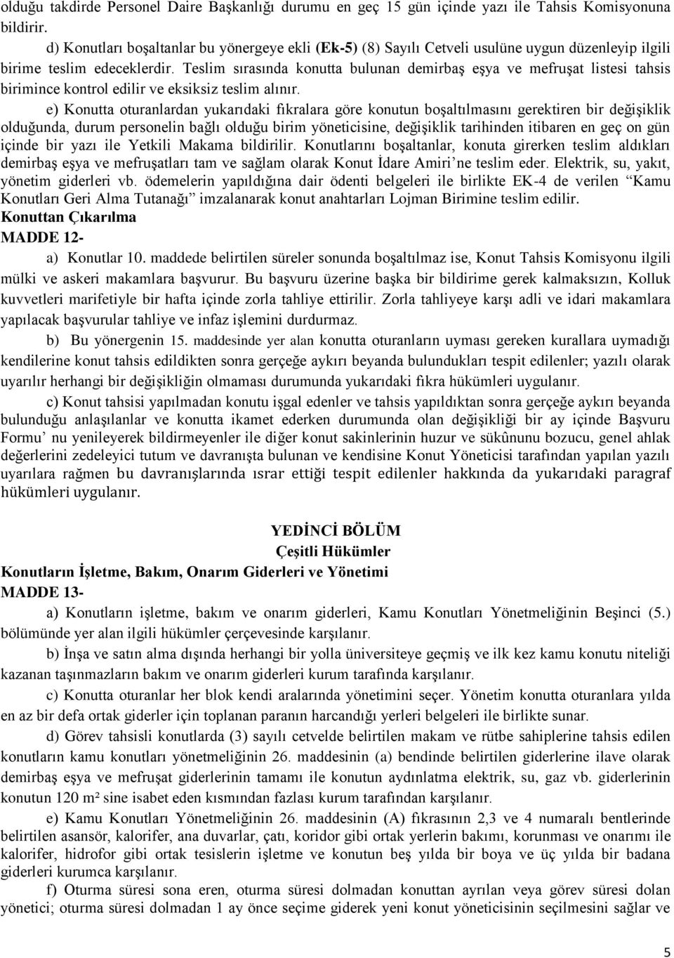 Teslim sırasında konutta bulunan demirbaş eşya ve mefruşat listesi tahsis birimince kontrol edilir ve eksiksiz teslim alınır.