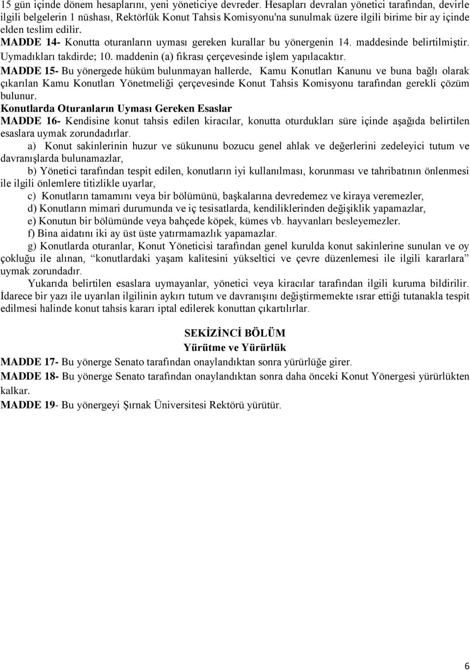 MADDE 14- Konutta oturanların uyması gereken kurallar bu yönergenin 14. maddesinde belirtilmiştir. Uymadıkları takdirde; 10. maddenin (a) fıkrası çerçevesinde işlem yapılacaktır.