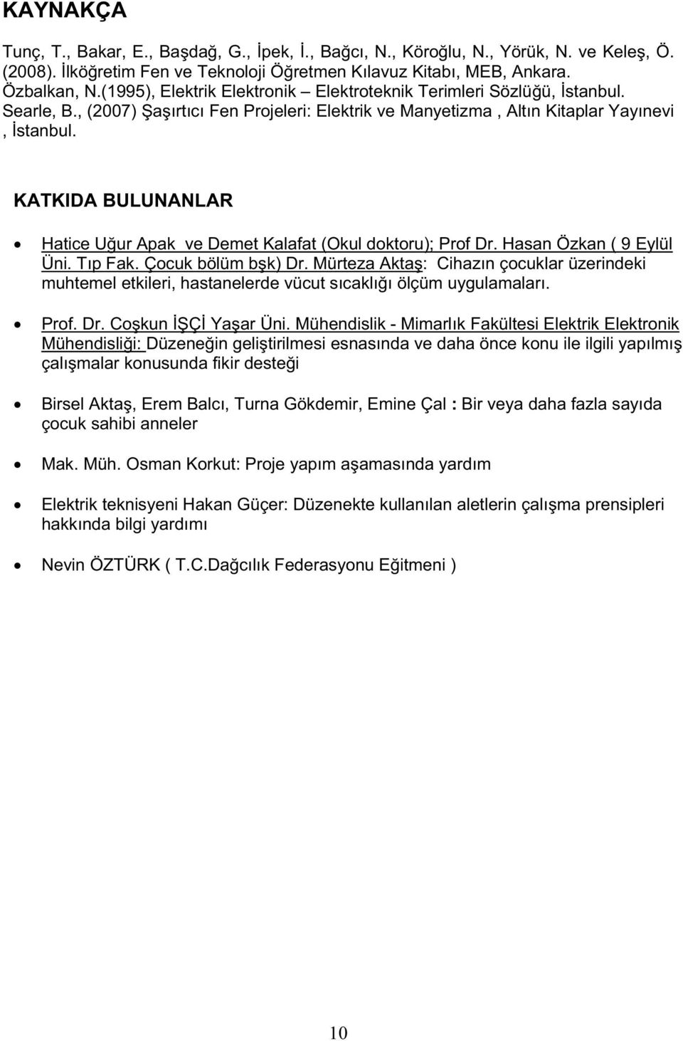 KATKIDA BULUNANLAR Hatice Uur Apak ve Demet Kalafat (Okul doktoru); Prof Dr. Hasan Özkan ( 9 Eylül Üni. Tıp Fak. Çocuk bölüm bk) Dr.