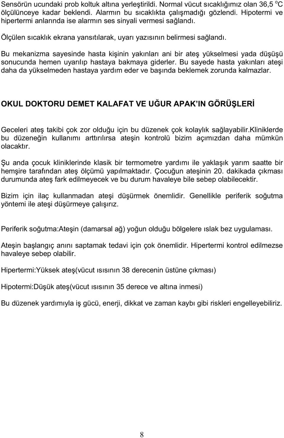 Bu mekanizma sayesinde hasta kiinin yakınları ani bir ate yükselmesi yada düüü sonucunda hemen uyarılıp hastaya bakmaya giderler.