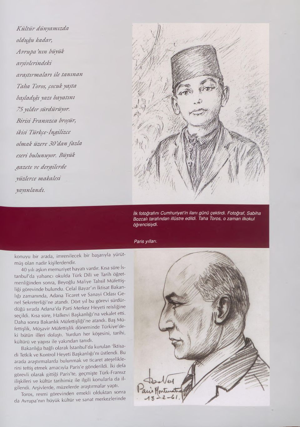 Fotoğraf, Sabiha Bozcalı tarafından illüstre edildi. Taha Toros, o zaman ilkokul öğrencisiydi. Paris yılları. konuyu bir arada, imrenilecek bir başarıyla yürütmüş olan nadir kişilerdendir.
