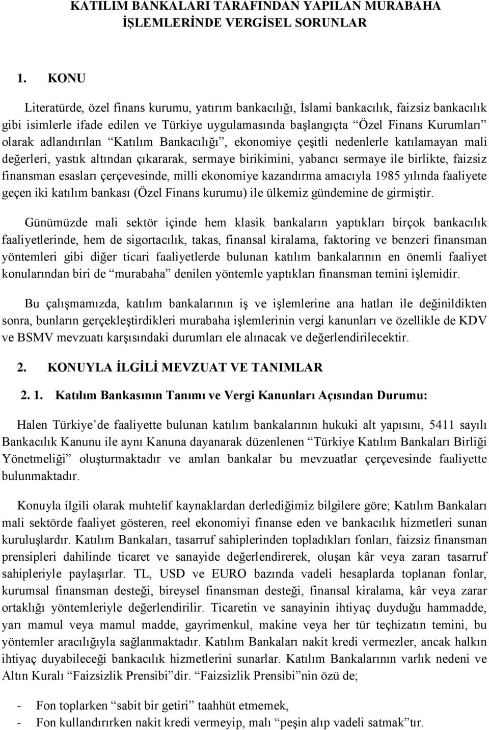 adlandırılan Katılım Bankacılığı, ekonomiye çeşitli nedenlerle katılamayan mali değerleri, yastık altından çıkararak, sermaye birikimini, yabancı sermaye ile birlikte, faizsiz finansman esasları