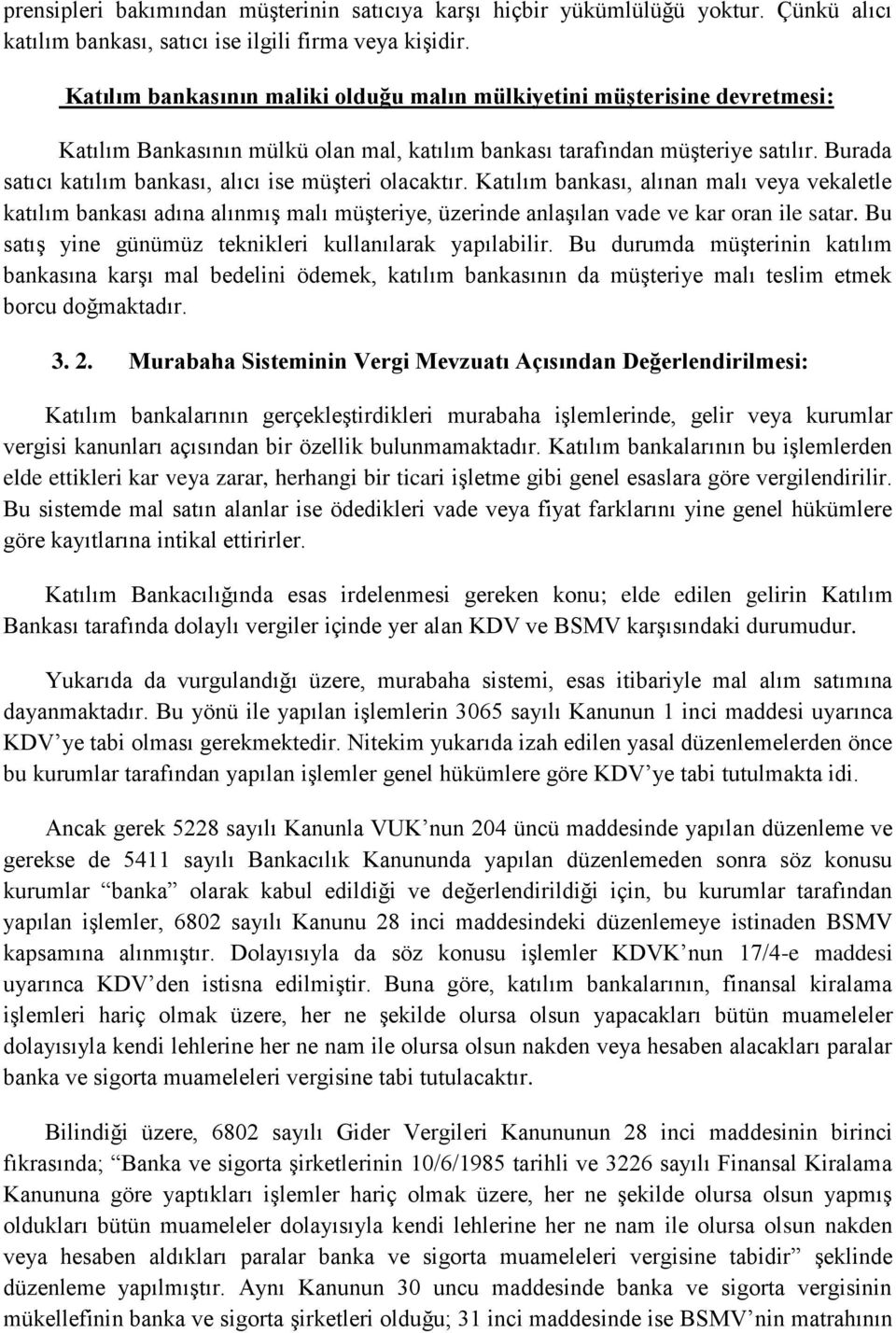 Burada satıcı katılım bankası, alıcı ise müşteri olacaktır. Katılım bankası, alınan malı veya vekaletle katılım bankası adına alınmış malı müşteriye, üzerinde anlaşılan vade ve kar oran ile satar.