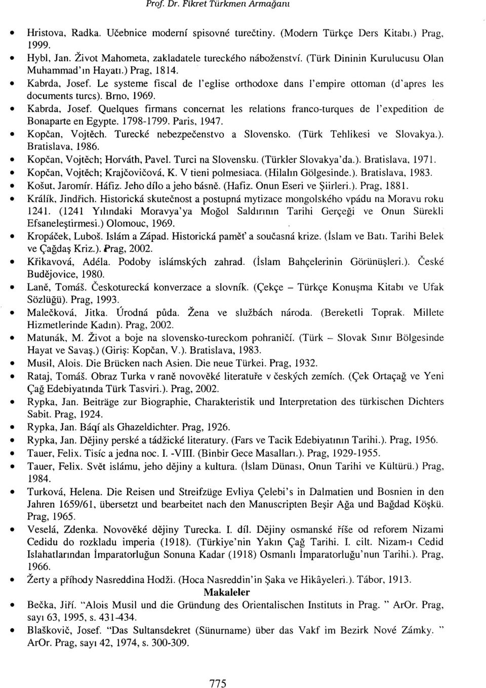 1798-1799. Paris, 1947. Kopöan, Vojtech, Turecke rıebezpeöenstvo a Slovensko. (Türk Tehlikesi ve Slovakya.). Bratislava. 1986. Kopöan, Vojtech; Horvath, Pavel. Turci na Slovensku.