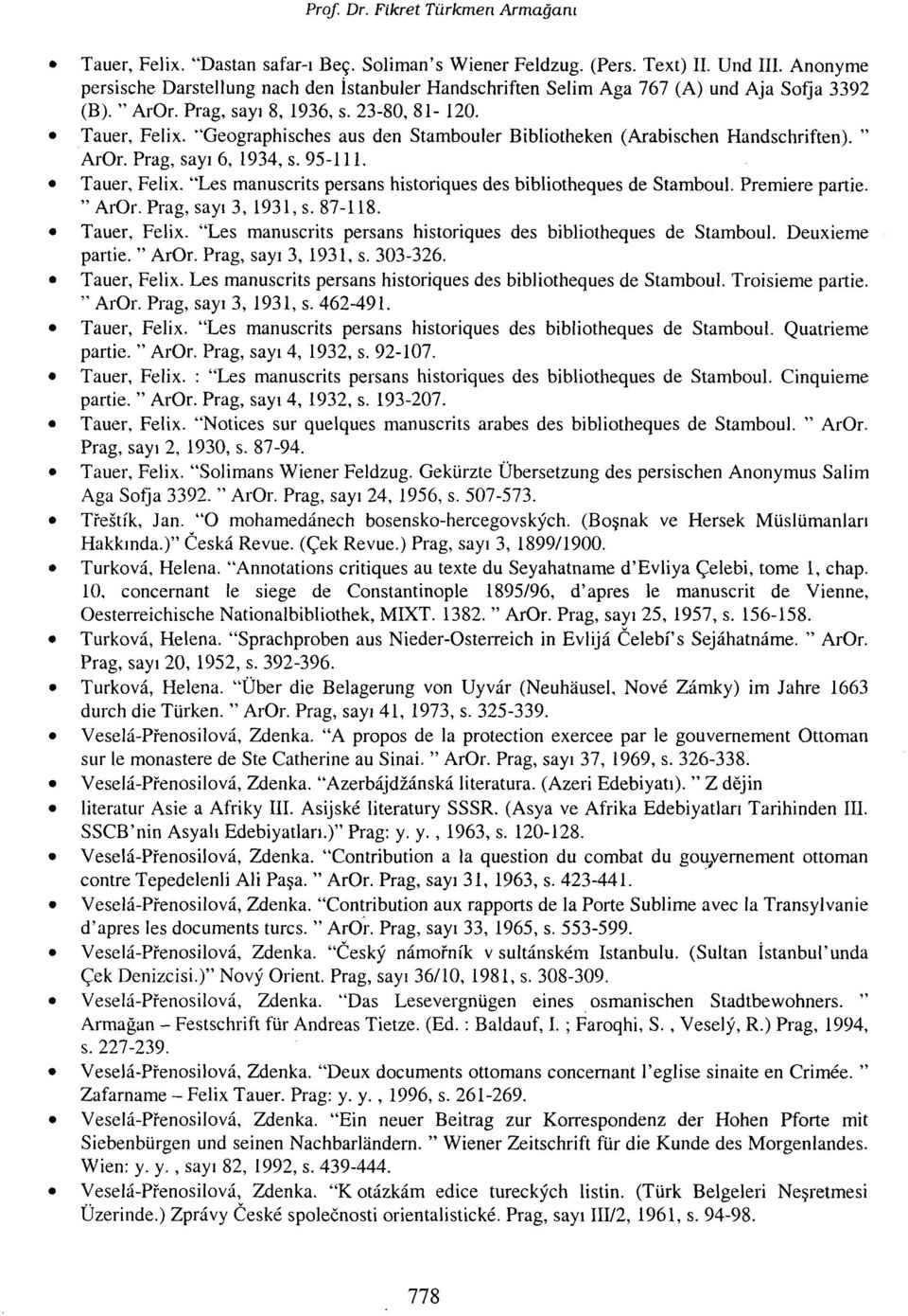 Premiere partie. " ArOr. Prag, sayı 3,1931, s. 87-118. Tauer, Felix. "Les manuscrits persans historiques des bibliotheques de Stamboul. Deuxieme partie. " ArOr. Prag, sayı 3, 1931, s. 303-326.