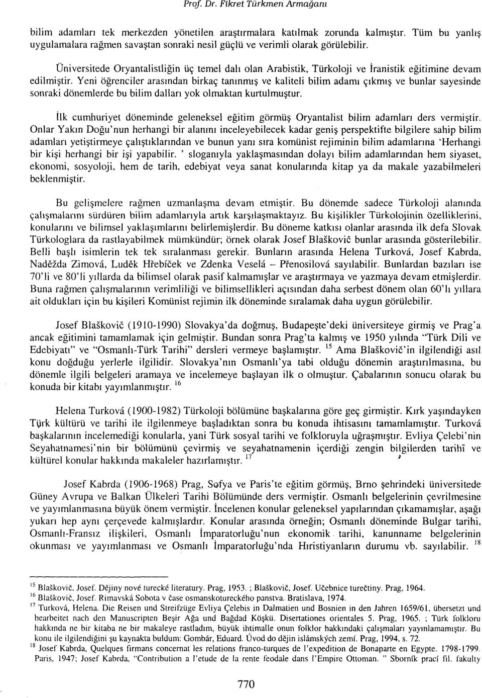 Üniversitede Oryantalistliğin üç temel dalı olan Arabistik, Türkoloji ve İranistik eğitimine devam edilmiştir.