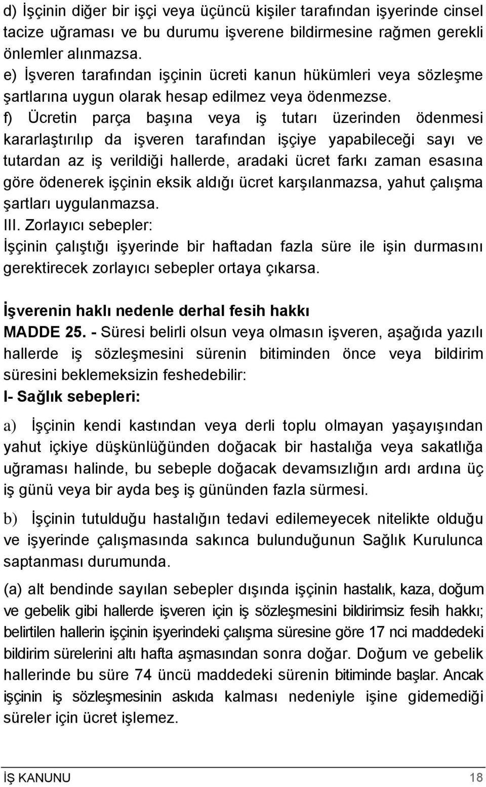 f) Ücretin parça başına veya iş tutarı üzerinden ödenmesi kararlaştırılıp da işveren tarafından işçiye yapabileceği sayı ve tutardan az iş verildiği hallerde, aradaki ücret farkı zaman esasına göre