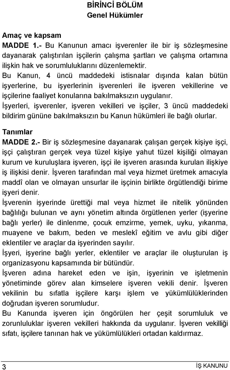 Bu Kanun, 4 üncü maddedeki istisnalar dışında kalan bütün işyerlerine, bu işyerlerinin işverenleri ile işveren vekillerine ve işçilerine faaliyet konularına bakılmaksızın uygulanır.