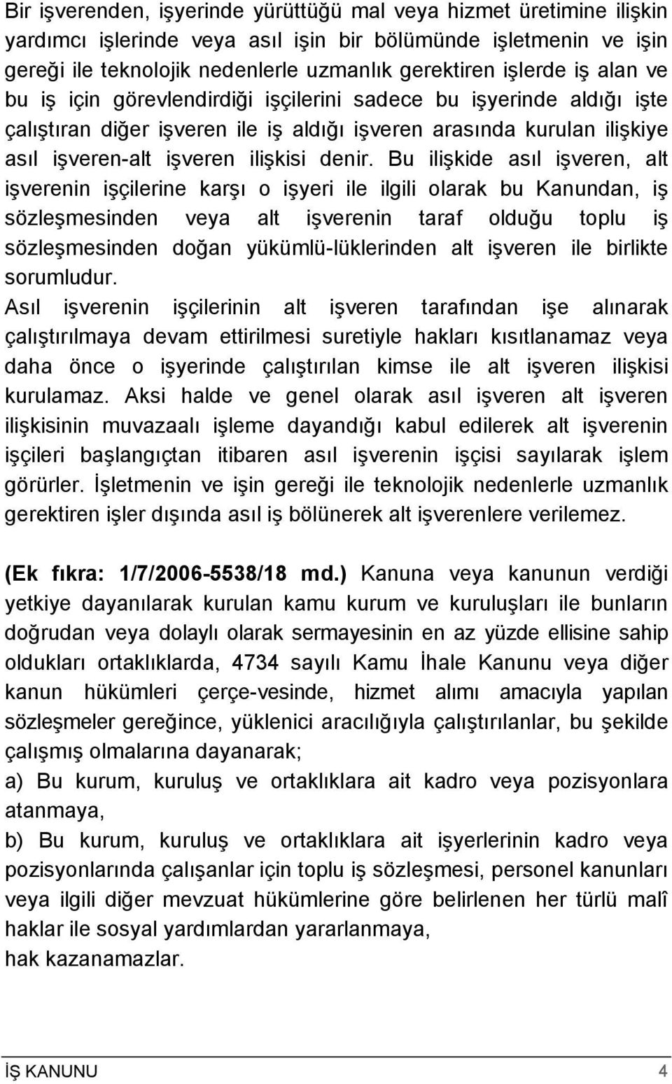 Bu ilişkide asıl işveren, alt işverenin işçilerine karşı o işyeri ile ilgili olarak bu Kanundan, iş sözleşmesinden veya alt işverenin taraf olduğu toplu iş sözleşmesinden doğan yükümlü-lüklerinden