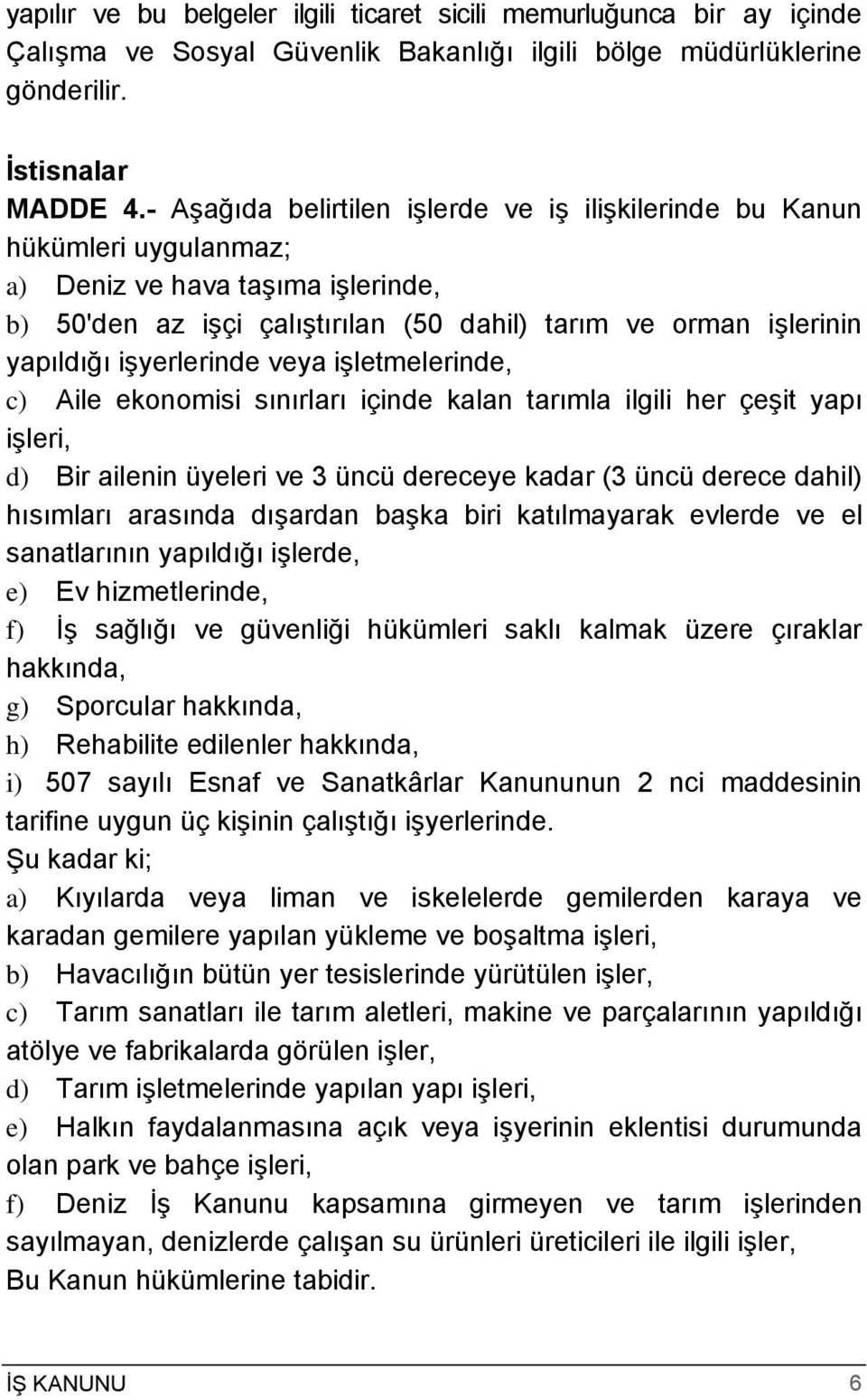 işyerlerinde veya işletmelerinde, c) Aile ekonomisi sınırları içinde kalan tarımla ilgili her çeşit yapı işleri, d) Bir ailenin üyeleri ve 3 üncü dereceye kadar (3 üncü derece dahil) hısımları