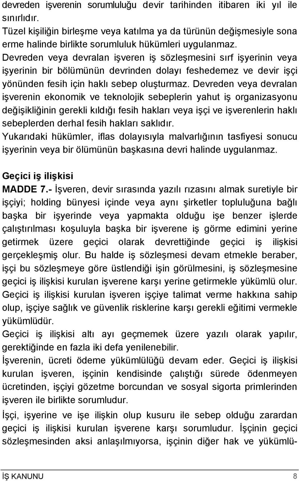 Devreden veya devralan işveren iş sözleşmesini sırf işyerinin veya işyerinin bir bölümünün devrinden dolayı feshedemez ve devir işçi yönünden fesih için haklı sebep oluşturmaz.