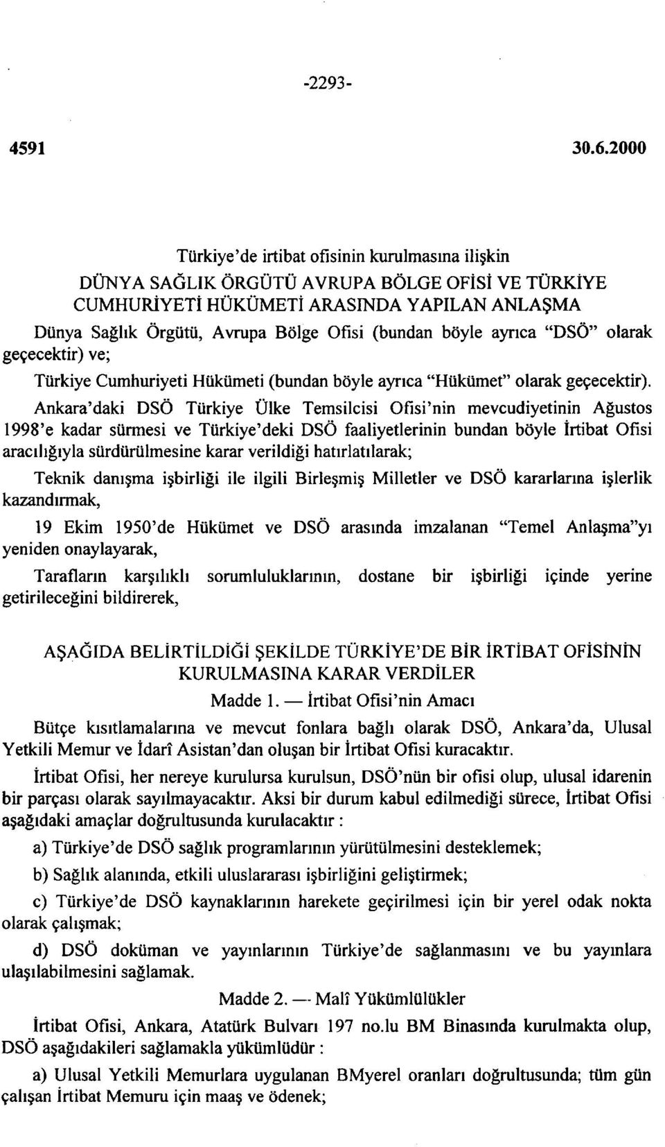 Ankara'daki DSÖ Türkiye Ülke Temsilcisi Ofisi'nin mevcudiyetinin Ağustos 1998'e kadar sürmesi ve Türkiye'deki DSÖ faaliyetlerinin bundan böyle İrtibat Ofisi aracılığıyla sürdürülmesine karar
